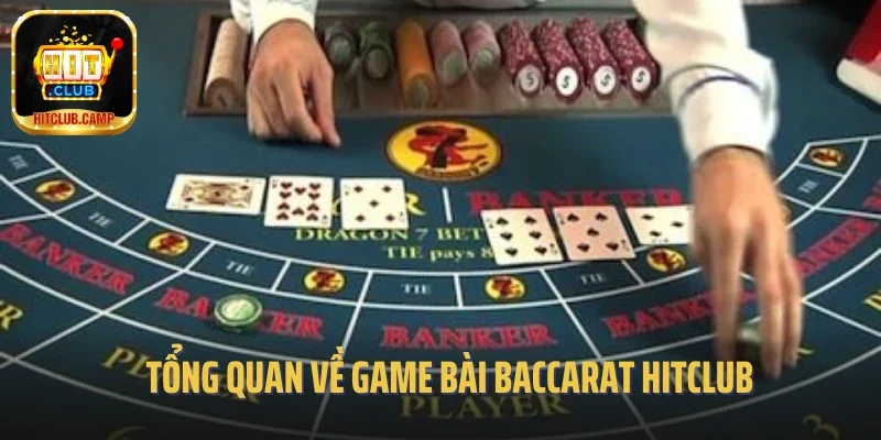 Tổng quan về game bài baccarat Hitclub