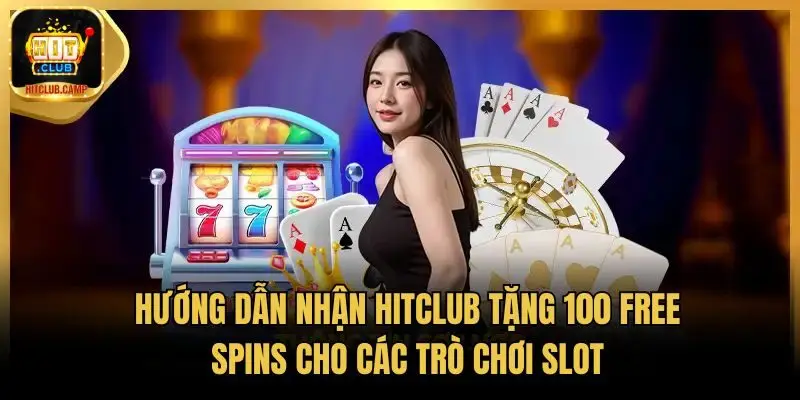Hướng dẫn nhận HitClub tặng 100 free spins cho các trò chơi slot